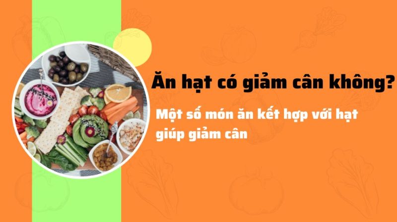 Ăn hạt có giảm cân không? Một số món ăn kết hợp giúp giảm cân