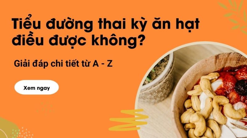 Tiểu đường thai kỳ ăn hạt điều được không? Giải đáp chi tiết từ A – Z