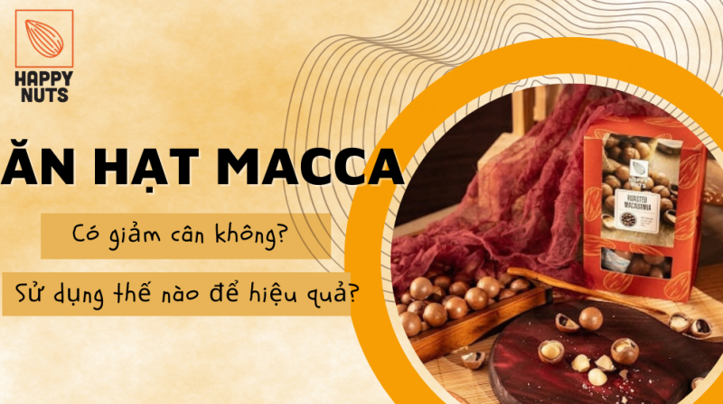 Ăn hạt macca có giảm cân không và sử dụng thế nào để hiệu quả?