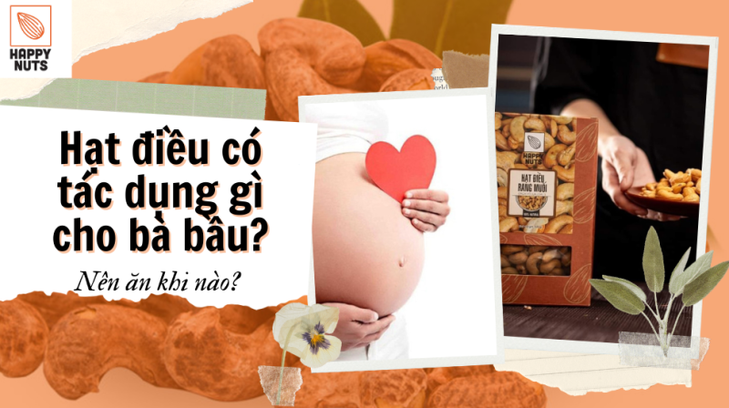 Hạt điều có tác dụng gì cho bà bầu (Update tháng 07/2024)