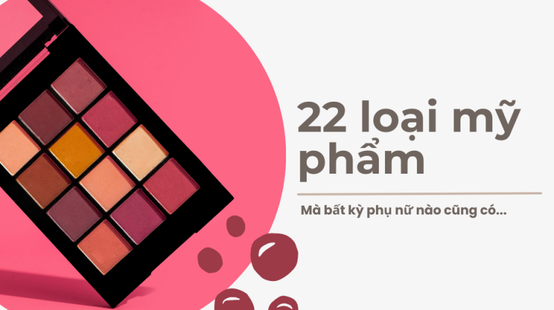 22 loại mỹ phẩm quan trọng mà phụ nữ nào cũng nên có