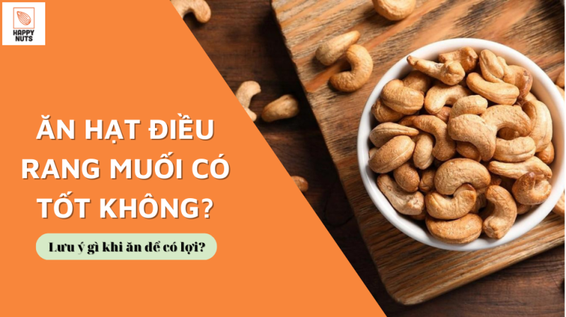Ăn hạt điều rang muối có tốt không? Lưu ý gì khi ăn để có lợi? 