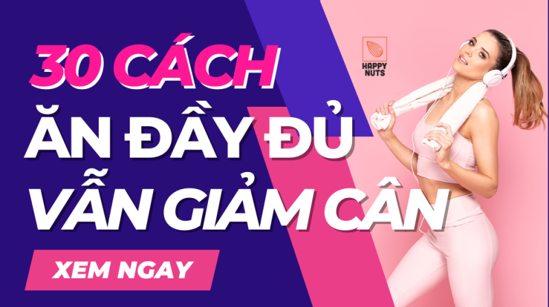 Mách bạn 30 cách ăn đầy đủ mà vẫn giảm cân tại nhà hiệu quả