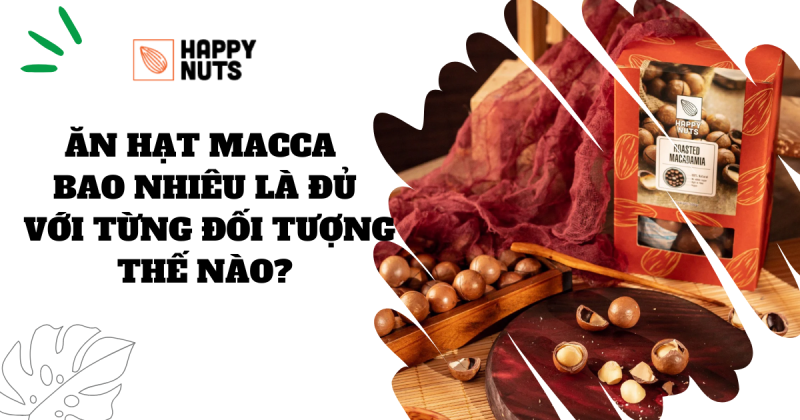 Hạt Macca ăn bao nhiêu là đủ với từng đối tượng cụ thể?
