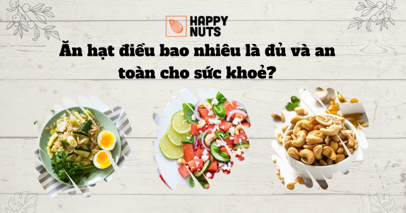 Ăn hạt điều bao nhiêu là đủ và an toàn cho sức khoẻ?