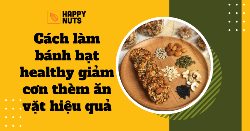 Cách làm bánh hạt healthy giảm cơn thèm ăn vặt hiệu quả