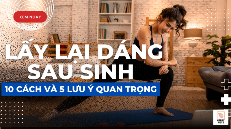 10 cách lấy lại vóc dáng sau sinh nhanh chóng và lưu ý quan trọng