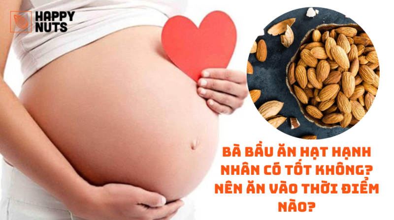 Bà Bầu Ăn Hạt Hạnh Nhân Có Tốt Không? Nên Ăn Thời Điểm Nào
