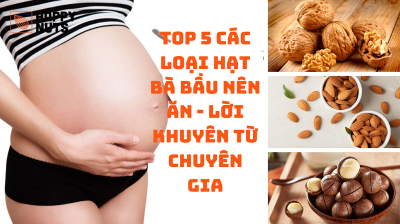 Top 5 Các Loại Hạt Bà Bầu Nên Ăn (Lời Khuyên Từ Chuyên Gia)