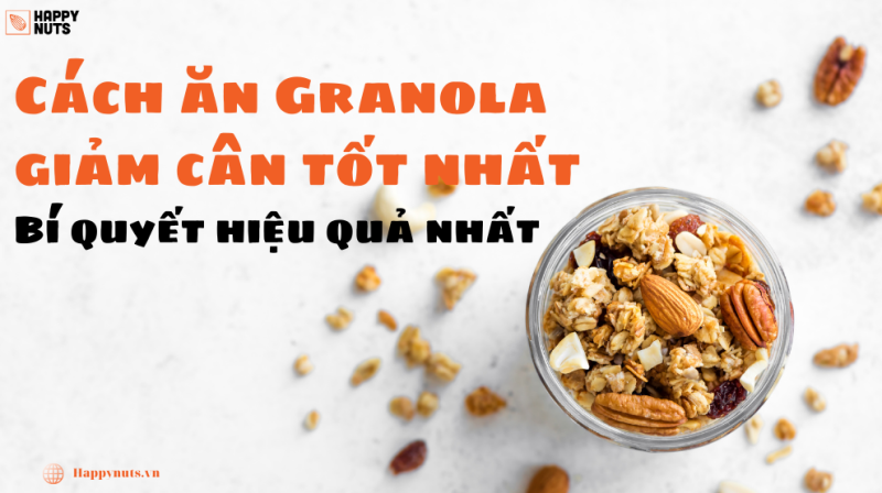 Cách ăn Granola giảm cân: Bí quyết hiệu quả và tốt nhất