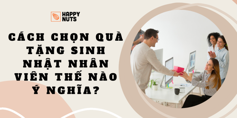 Cách chọn quà tặng sinh nhật nhân viên thế nào ý nghĩa?