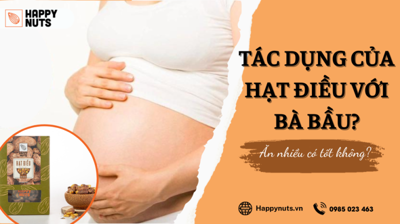 Tác dụng của hạt điều với bà bầu? Ăn nhiều có tốt không?