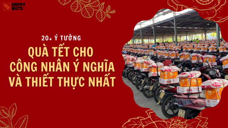 20+ ý tưởng quà Tết cho công nhân ý nghĩa và thiết thực nhất