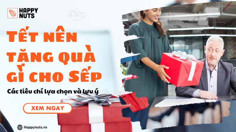 Tết nên tặng quà gì cho Sếp: Các tiêu chí lựa chọn và lưu ý
