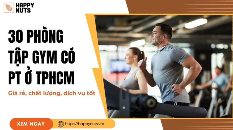 30 phòng tập Gym có PT ở TPHCM: Giá rẻ, chất lượng, dịch vụ tốt